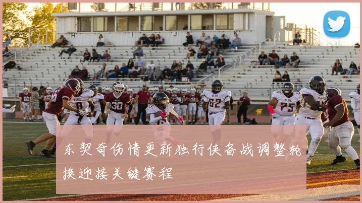 东契奇伤情更新独行侠备战调整轮换迎接关键赛程